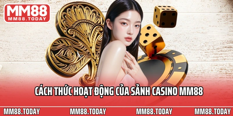 Cách thức hoạt động của sảnh Casino MM88