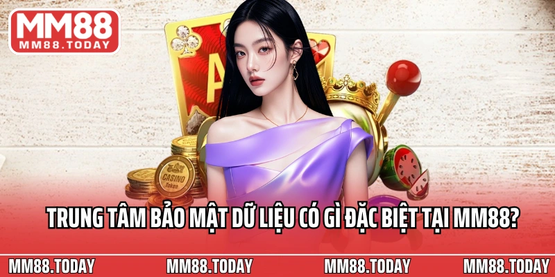 Trung tâm bảo mật dữ liệu có gì đặc biệt tại MM88?